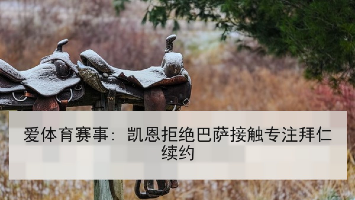 爱体育赛事: 凯恩拒绝巴萨接触专注拜仁续约